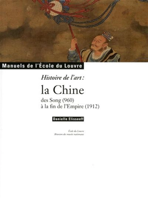 Histoire de l'art : la Chine, des Song (960) à la fin de l'Empire (1912) - Danielle Elisseeff