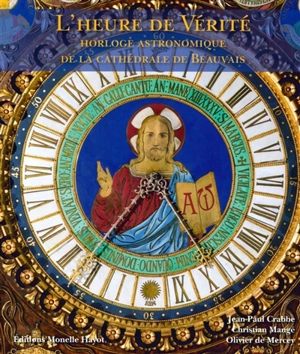 L'heure de vérité : horloge astronomique de la cathédrale de Beauvais - Olivier de Mercey