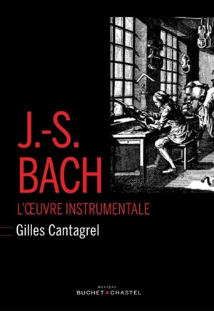 J.-S. Bach : l'oeuvre instrumentale - Gilles Cantagrel