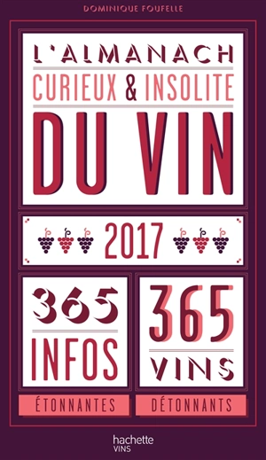 L'almanach curieux & insolite du vin, 2017 : 365 infos étonnantes, 365 vins détonnants - Dominique Foufelle