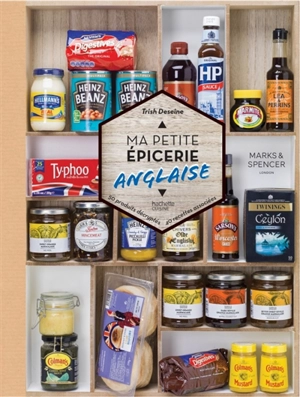 Ma petite épicerie anglaise : 50 produits décryptés, 40 recettes associées - Trish Deseine