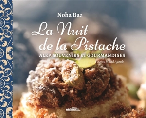 La nuit de la pistache : Alep, souvenirs et gourmandises - Noha Baz