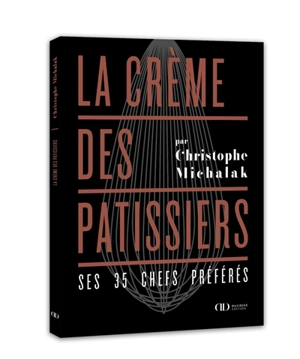 La crème des pâtissiers : ses 35 chefs préférés - Christophe Michalak