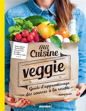 Ma cuisine veggie : guide d'apprentissage, des courses à la recette - Audrey Cosson