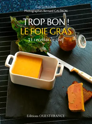 Trop bon ! Le foie gras : 31 recettes de chef - Guy Guilloux