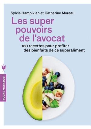 Les super pouvoirs de l'avocat : 120 recettes pour profiter des bienfaits de ce superaliment - Sylvie Hampikian