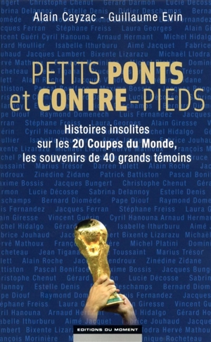 Petits ponts et contre-pieds : histoires insolites sur les 20 Coupes du monde, les souvenirs de 40 grands témoins - Alain Cayzac