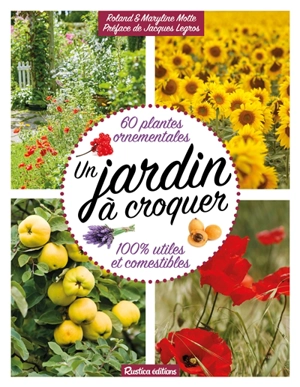 Un jardin à croquer : 60 plantes ornementales 100 % utiles et comestibles - Roland Motte