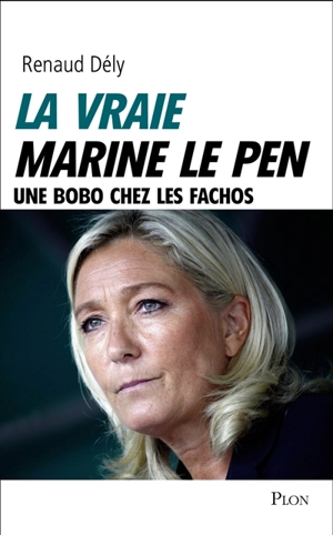 La vraie Marine Le Pen : une bobo chez les fachos - Renaud Dély