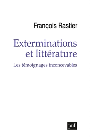 Exterminations et littérature : les témoignages inconcevables - François Rastier