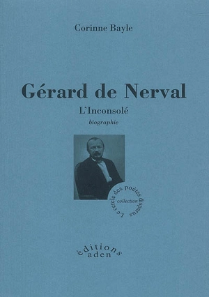 Gérard de Nerval, l'inconsolé : biographie - Corinne Bayle