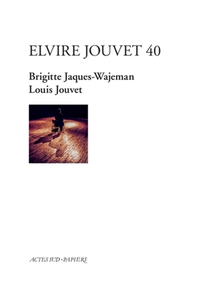 Elvire Jouvet 40 : d'après les sept leçons de Louis Jouvet à Claudia sur la seconde scène d'Elvire du Dom Juan de Molière : tirées de Molière et la comédie classique de Louis Jouvet - Louis Jouvet