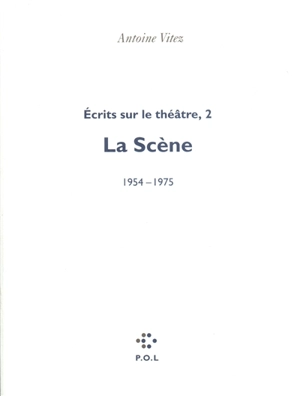 Ecrits sur le théâtre. Vol. 2. La scène - Antoine Vitez