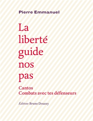 La liberté guide nos pas. Cantos. Combats avec tes défenseurs - Pierre Emmanuel