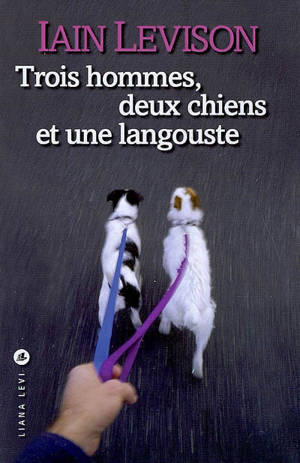 Trois hommes, deux chiens et une langouste - Iain Levison