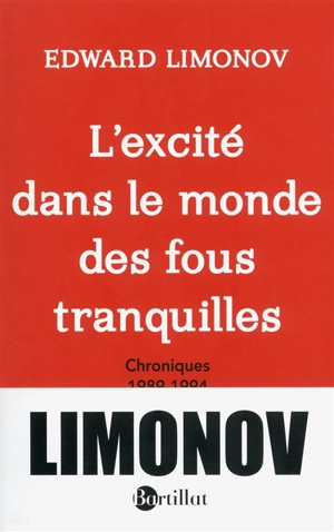 L'excité dans le monde des fous tranquilles : chroniques 1989-1994 - Edouard Veniaminovitch Limonov