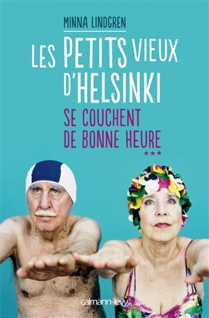 Les petits vieux d'Helsinki. Vol. 3. Les petits vieux d'Helsinki se couchent de bonne heure - Minna Lindgren