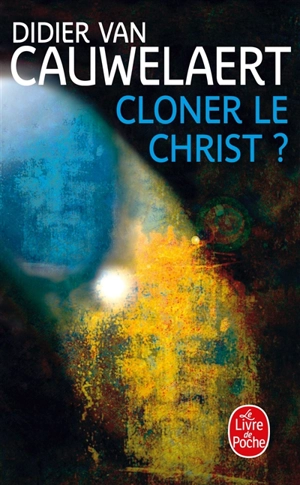 Cloner le Christ ? - Didier Van Cauwelaert