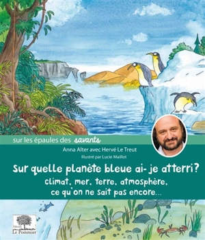 Sur quelle planète bleue ai-je atterri ? : climat, mer, Terre, atmosphère, ce qu'on ne sait pas encore... - Anna Alter