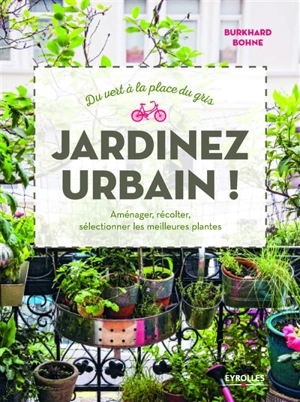 Jardinez urbain ! : du vert à la place du gris - Burkhard Bohne