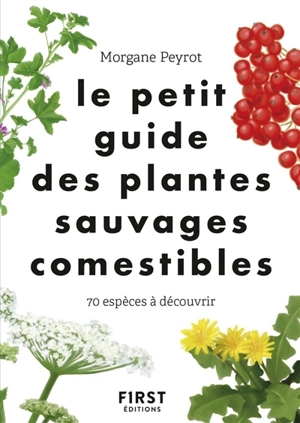 Le petit guide des plantes sauvages comestibles : 70 espèces à découvrir - Morgane Peyrot