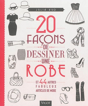 20 façons de dessiner une robe : et 44 autres fabuleux articles de mode - Julia Kuo