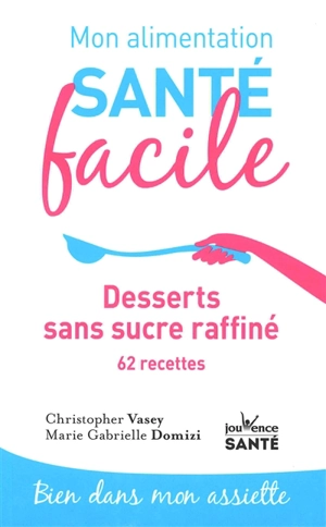 Desserts sans sucre raffiné : 62 recettes - Christopher Vasey