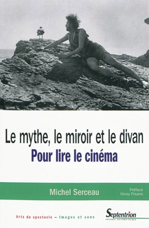 Le mythe, le miroir et le divan : pour lire le cinéma - Michel Serceau