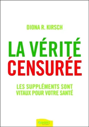 La vérité censurée : les suppléments sont vitaux pour votre santé - Diona R. Kirsch