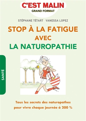 Stop à la fatigue avec la naturopathie : tous les secrets des naturopathes pour vivre chaque jour à 200 % - Stéphane Tétart