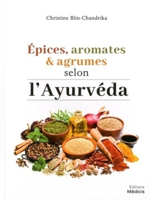 Epices, aromates & agrumes selon l'ayurvéda - Christine Blin-Chandrika