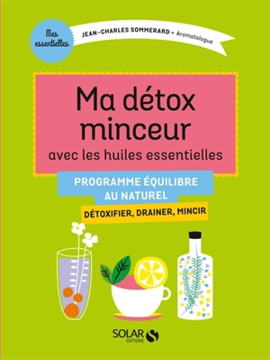 Ma détox minceur avec les huiles essentielles : détoxifier, drainer, mincir - Jean-Charles Sommerard