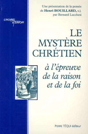 Le mystère chrétien : à l'épreuve de la raison et de la foi - Henri Bouillard