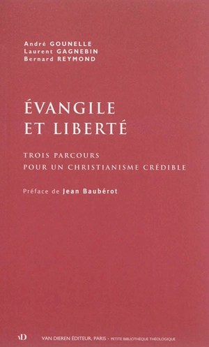 Evangile et liberté : trois parcours pour un christianisme crédible - André Gounelle