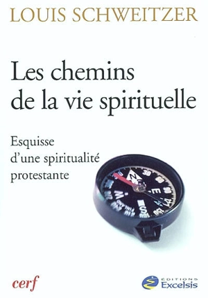 Les chemins de la vie spirituelle : esquisse d'une spiritualité protestante - Louis Schweitzer