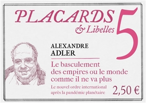 Placards & libelles. Vol. 5. Le basculement des empires ou Le monde comme il ne va plus : le nouvel ordre international après la pandémie planétaire - Alexandre Adler