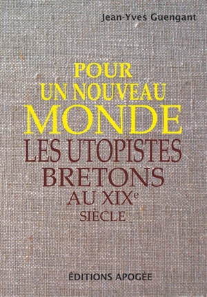 Pour un nouveau monde : les utopistes bretons au XIXe siècle - Jean-Yves Guengant