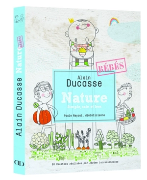 Nature, simple, sain et bon : bébés - Alain Ducasse