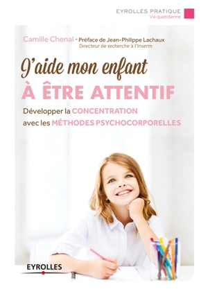 J'aide mon enfant à être attentif : développer la concentration avec les méthodes psychocorporelles - Camille Chenal