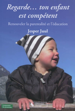 Regarde... ton enfant est compétent : renouveler la parentalité et l'éducation - Jesper Juul