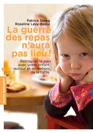 La guerre des repas n'aura pas lieu ! : retrouver la paix avec votre enfant, autour et en dehors de la table - Patrick Sérog