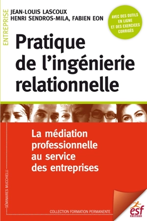 Pratique de l'ingénierie relationnelle : la médiation professionnelle au service des entreprises - Jean-Louis Lascoux