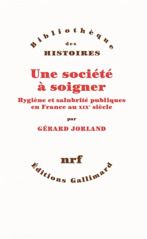 Une société à soigner : hygiène et salubrité publique en France au XIXe siècle - Gérard Jorland
