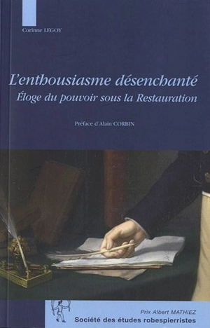 L'enthousiasme désenchanté : éloge du pouvoir sous la Restauration - Corinne Legoy