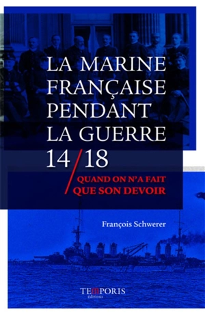 La Marine française pendant la guerre 14-18 : quand on n'a fait que son devoir - François Schwerer