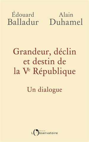 Grandeur, déclin et destin de la Ve République : un dialogue - Edouard Balladur