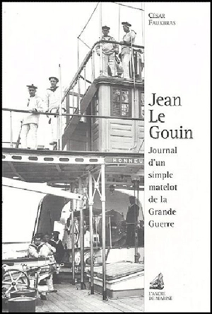 Jean Le Gouin : journal d'un simple matelot dans la Grande Guerre - César Fauxbras