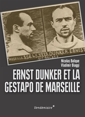 Ernst Dunker et la Gestapo de Marseille - Nicolas Balique