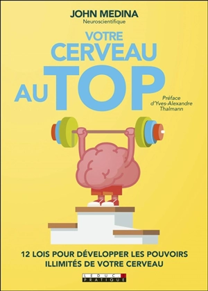 Votre cerveau au top : 12 lois pour développer les pouvoirs illimités de votre cerveau - John J. Medina