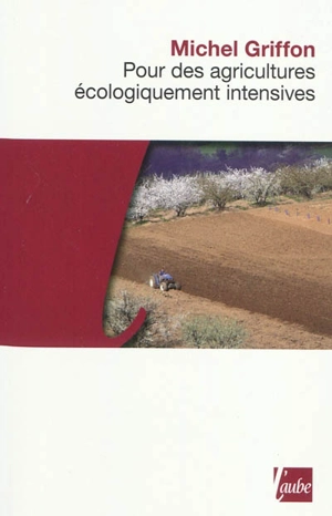 Pour des agricultures écologiquement intensives : des territoires à haute valeur environnementale et de nouvelles politiques agricoles - Michel Griffon